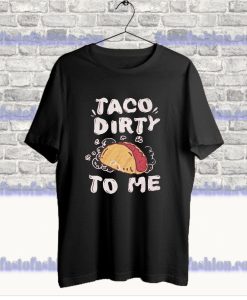 Taco Dirty To Me T Shirt SS