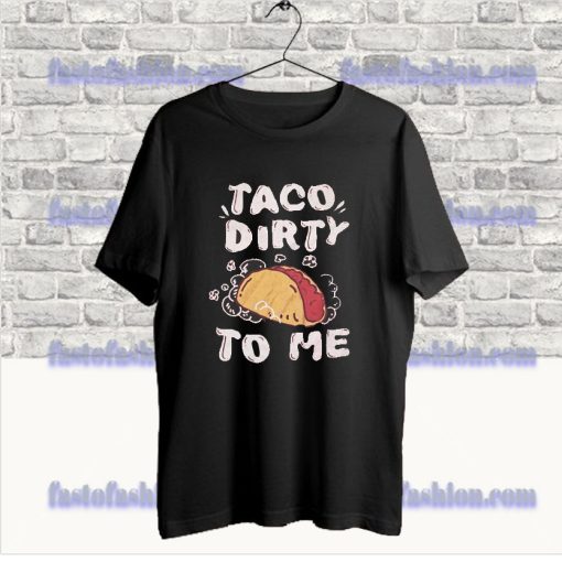 Taco Dirty To Me T Shirt SS
