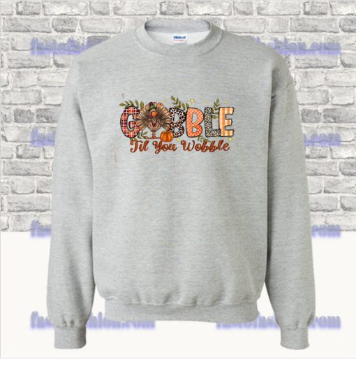 Gobble Gobble Til You Wobble Sweatshirt SS