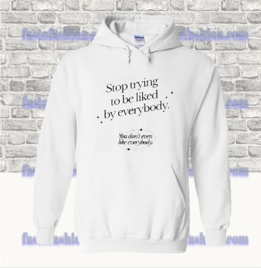 Stop Trying To Be Liked By Everybody Hoodie SS