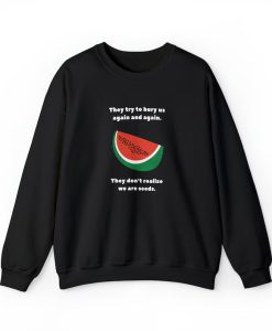 They Try To Bury Us Again And Again Watermelon Palestine Sweatshirt SS