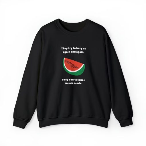 They Try To Bury Us Again And Again Watermelon Palestine Sweatshirt SS