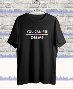 You Can Pee On Me T-Shirt SS