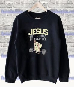 Parody Jesus the Ultimate Deadlifter Sweatshirt SF