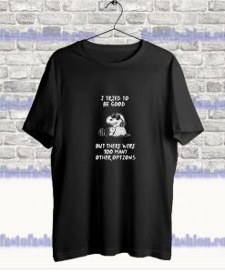 Snoopy Quote I Tried To Be Good T Shirt SF