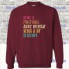 Being A Functional Adult Everyday Seems A Bit Excessive Sweatshirt SF