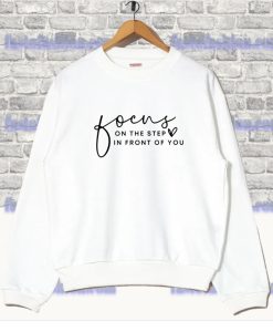 Focus On The Step In Front Of You Sweatshirt SF