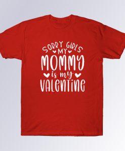 Sorry girls my mommy Is My Valentine T Shirt