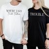 Where I Go Trouble Follows Couple T Shirt