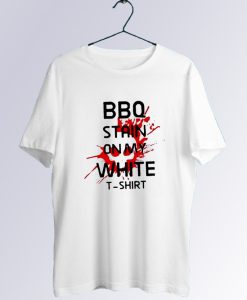 BBQ Stain On My White T Shirt
