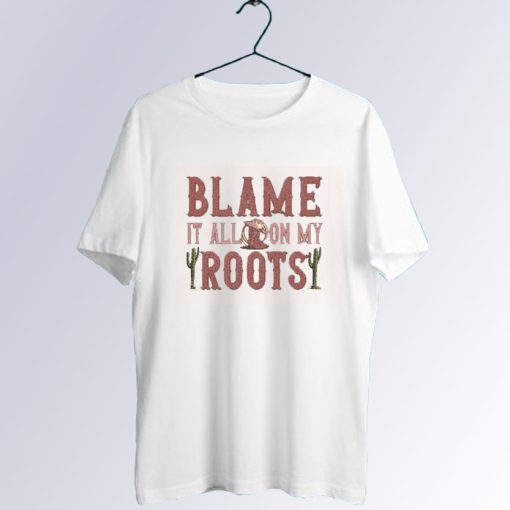 Blame It On My Roots T Shirt