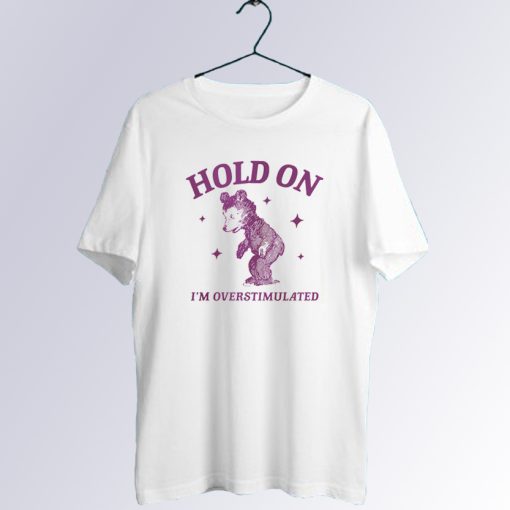 Hold On I'm Overstimulated T Shirt