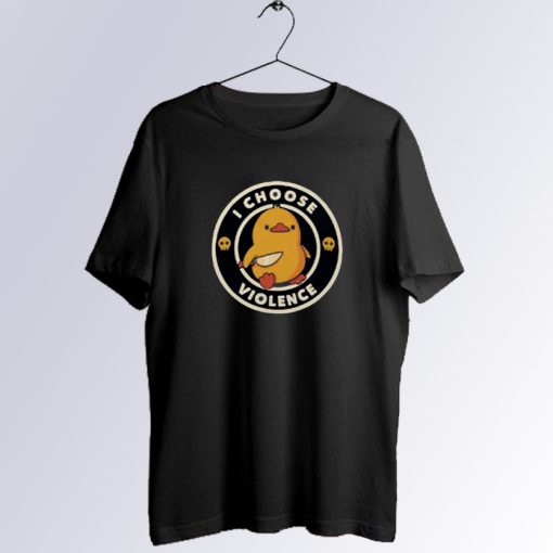 I Choose Violence Duck T Shirt