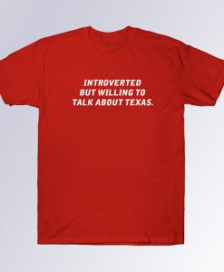 Introverted But Willing To Disuss Texas T shirt