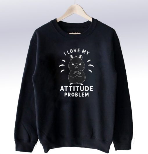 I LIve My Attitude Problem Sweatshirt