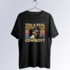 You A Real Cowboy T shirt