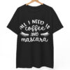 All I Need is Coffee and Mascara T shirt