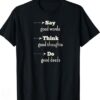 say good words think good thoughts do good deeds T-shirt