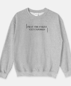 Pray The Fakes Get Exposed Sweatshirt thd