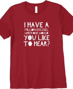 i have a million excuses you like to hear t-shirt